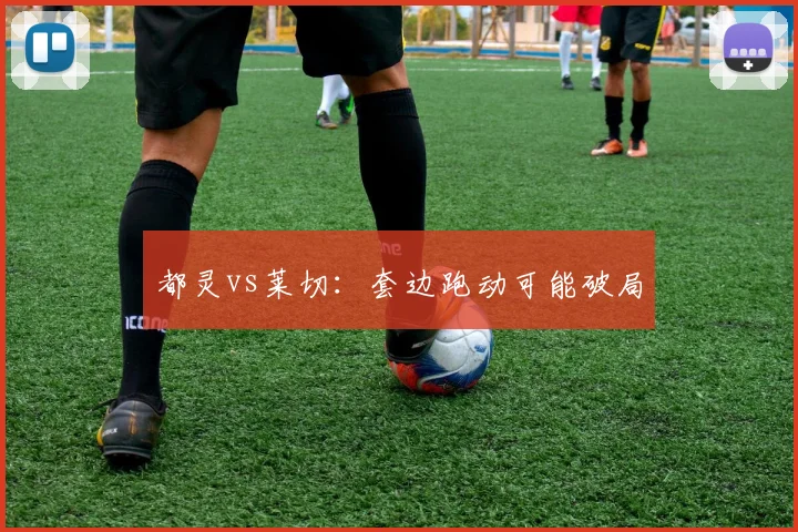 都灵vs莱切：套边跑动可能破局